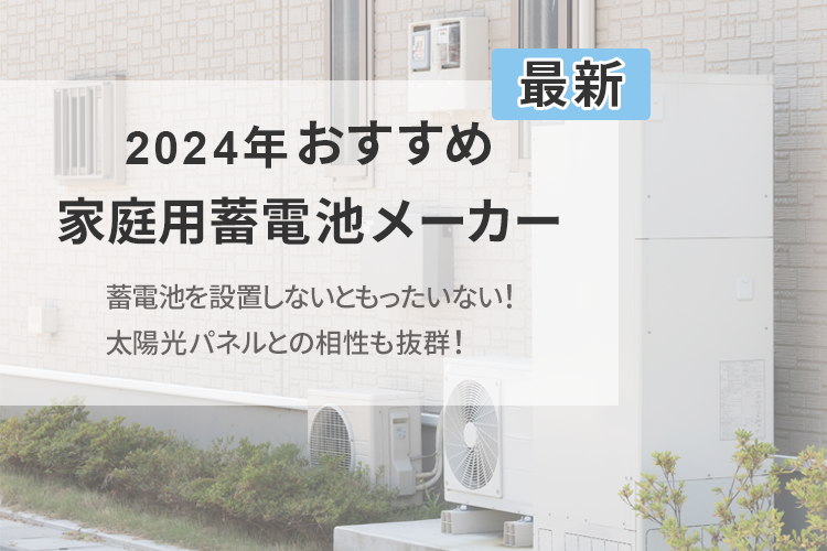 【2024年】家庭用蓄電池の仕組みとおすすめメーカーを紹介!