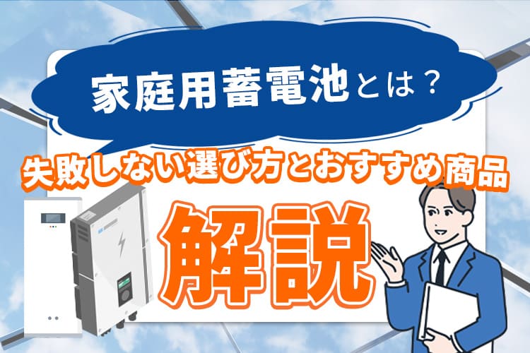 【2024年】家庭用蓄電池とは?失敗しない選び方とおすすめ商品